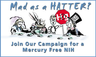 Mad as a Hatter? Join Our Campaign for a Mercury Free NIH Mad as a Hatter? Join Our Campaign for a Mercury Free NIH
